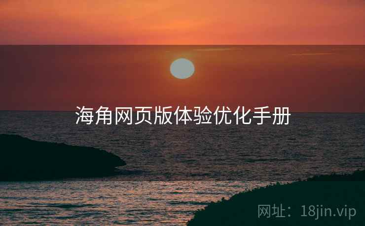 海角网页版体验优化手册
