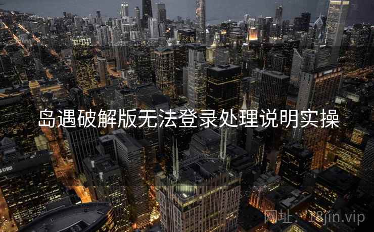 岛遇破解版无法登录处理说明实操