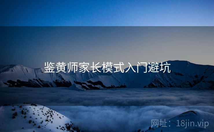 鉴黄师家长模式入门避坑
