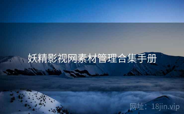 妖精影视网素材管理合集手册