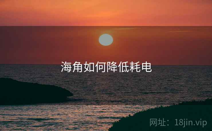 海角如何降低耗电