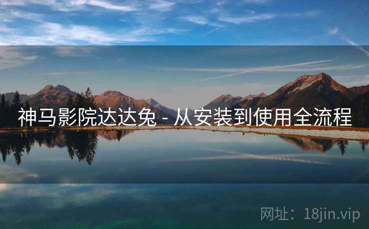 神马影院达达兔 - 从安装到使用全流程