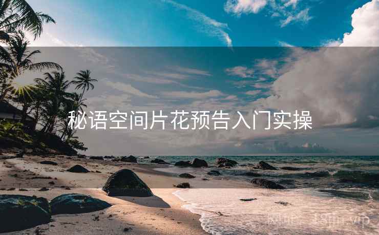秘语空间片花预告入门实操