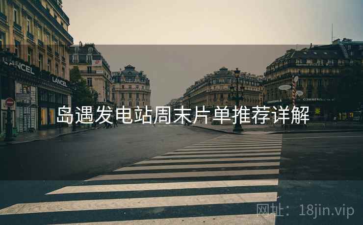 岛遇发电站周末片单推荐详解