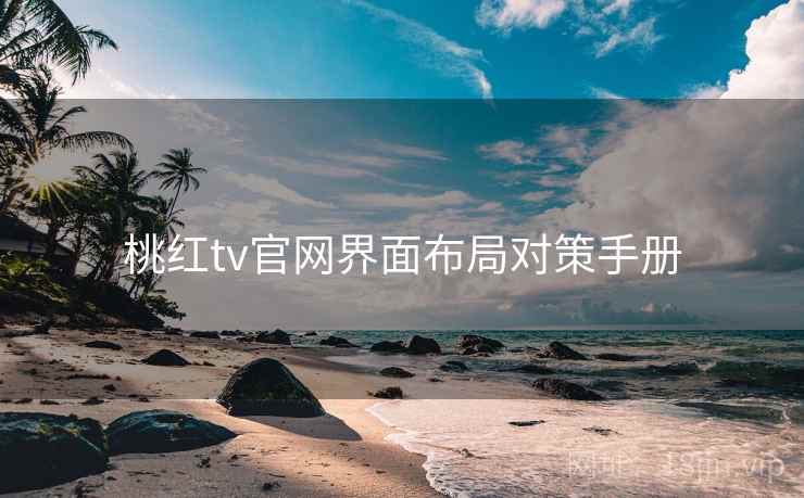 桃红tv官网界面布局对策手册