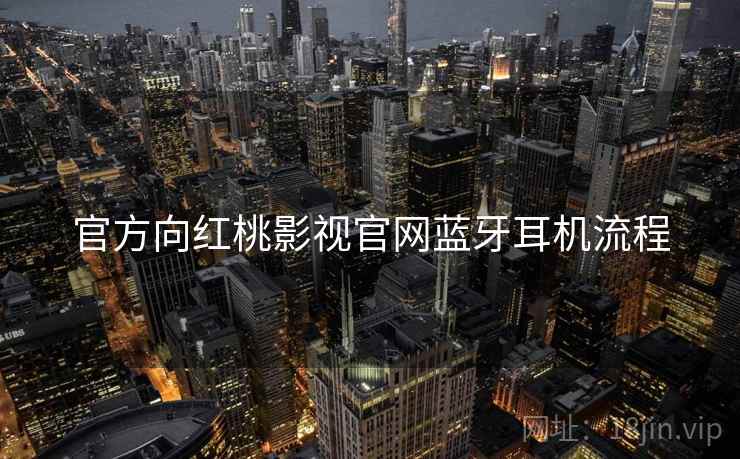 官方向红桃影视官网蓝牙耳机流程