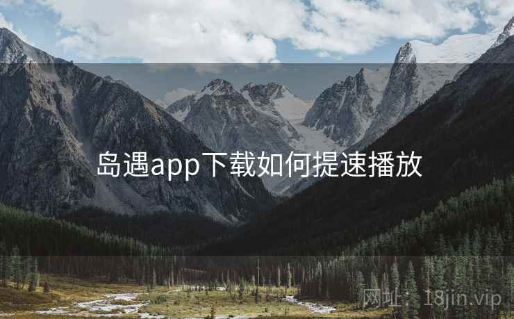岛遇app下载如何提速播放