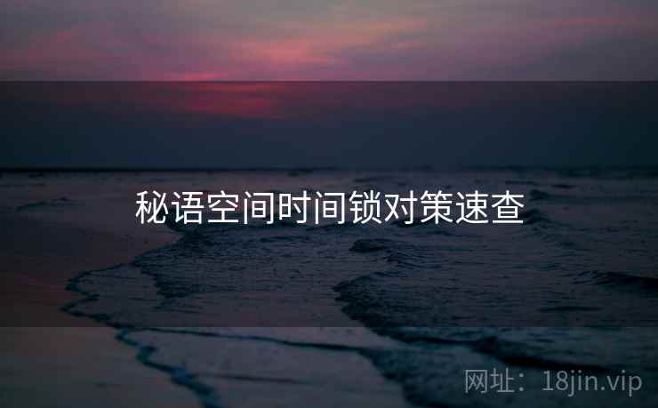 秘语空间时间锁对策速查