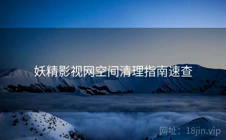 妖精影视网空间清理指南速查
