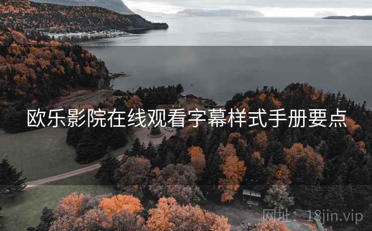 欧乐影院在线观看字幕样式手册要点