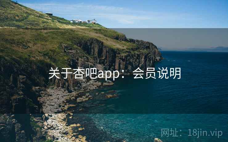 关于杏吧app：会员说明