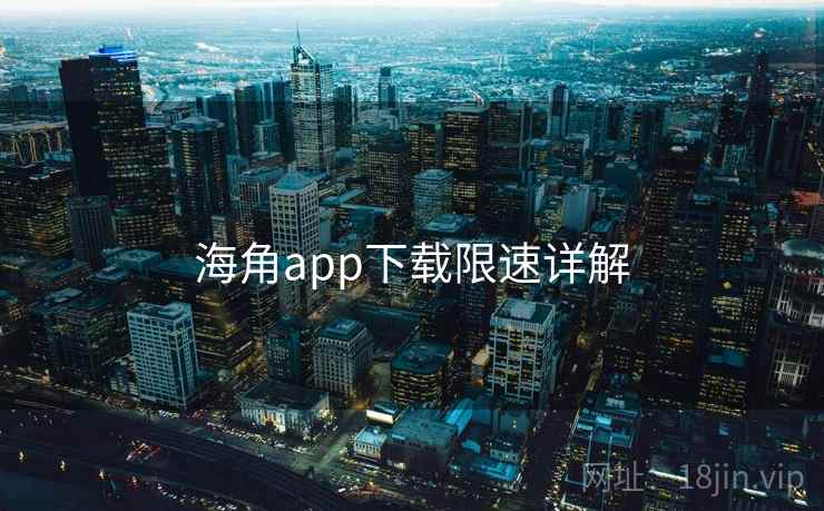 海角app下载限速详解